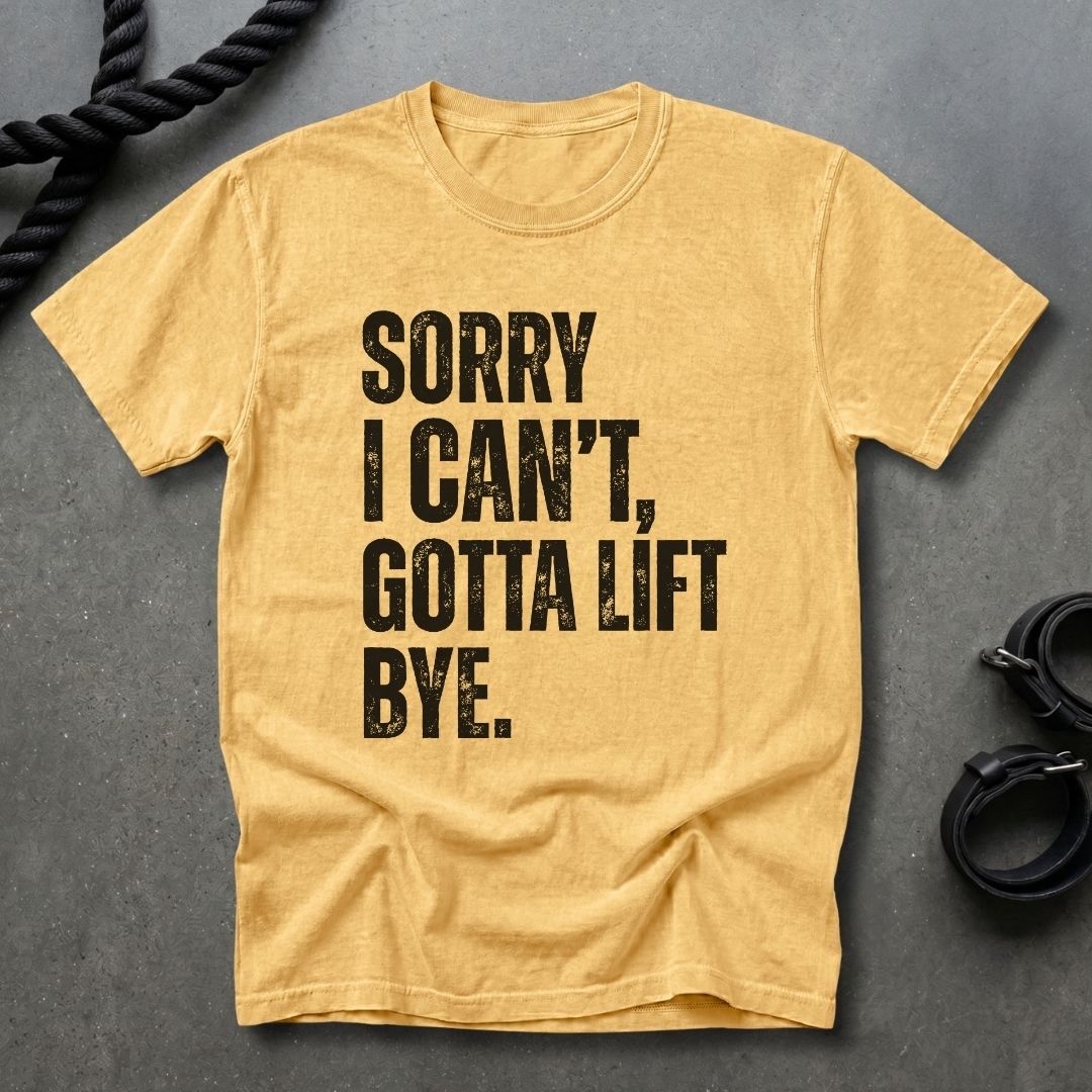 Sorry I Can't, Gotta Lift T-shirt