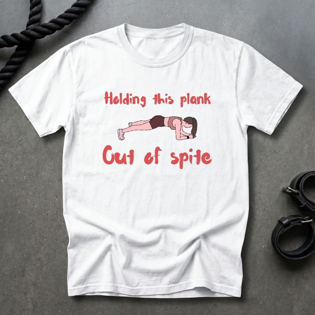 Plank Out Of Spite T-shirt