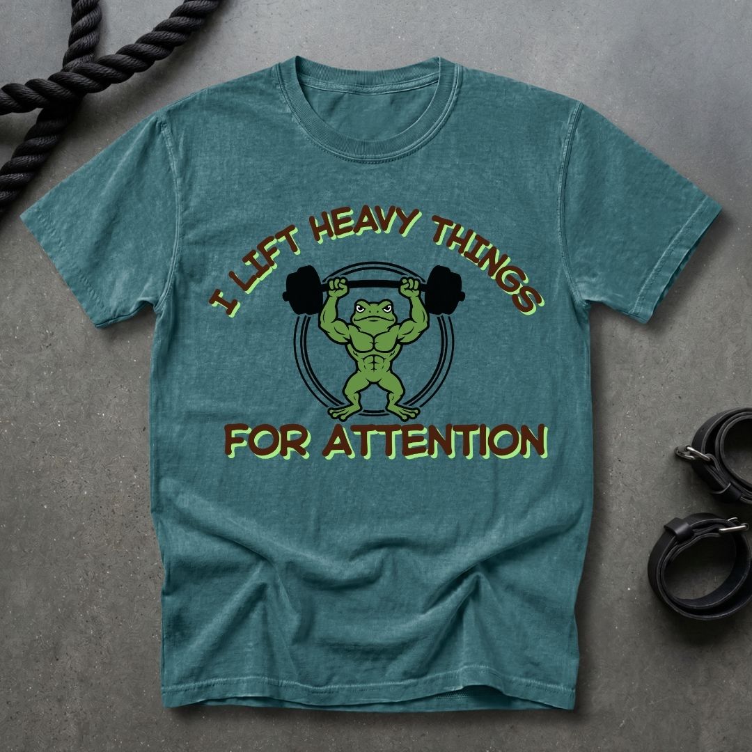 Lift Heavy Things For Attention T-shirt