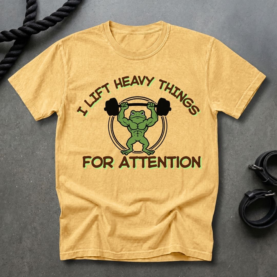 Lift Heavy Things For Attention T-shirt