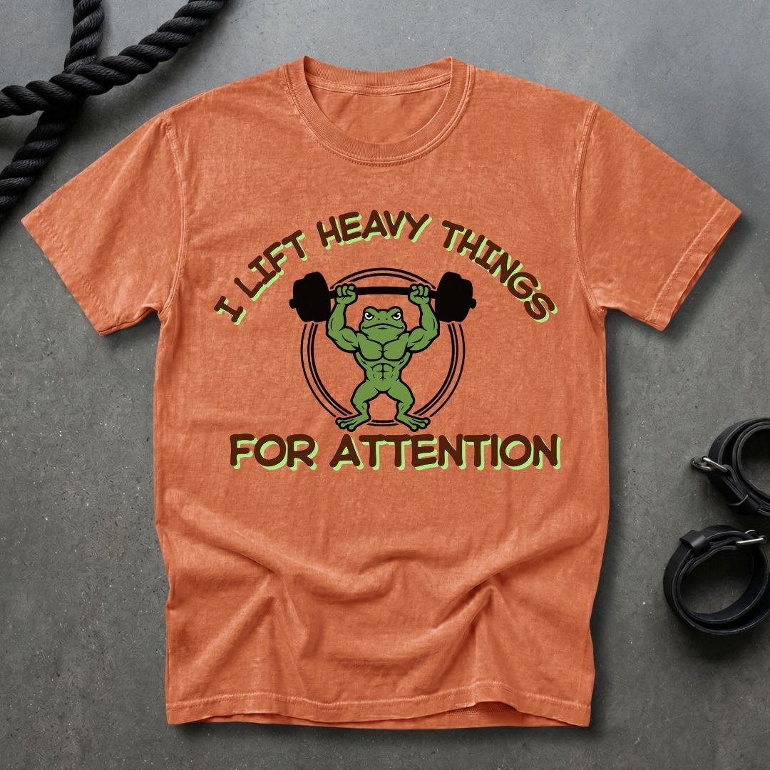 Lift Heavy Things For Attention T-shirt