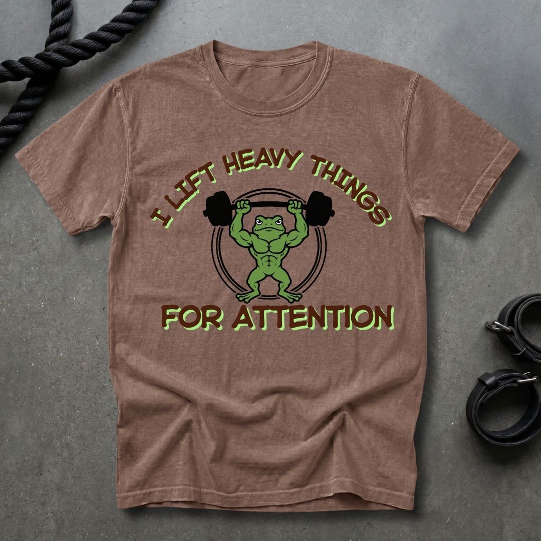 Lift Heavy Things For Attention T-shirt