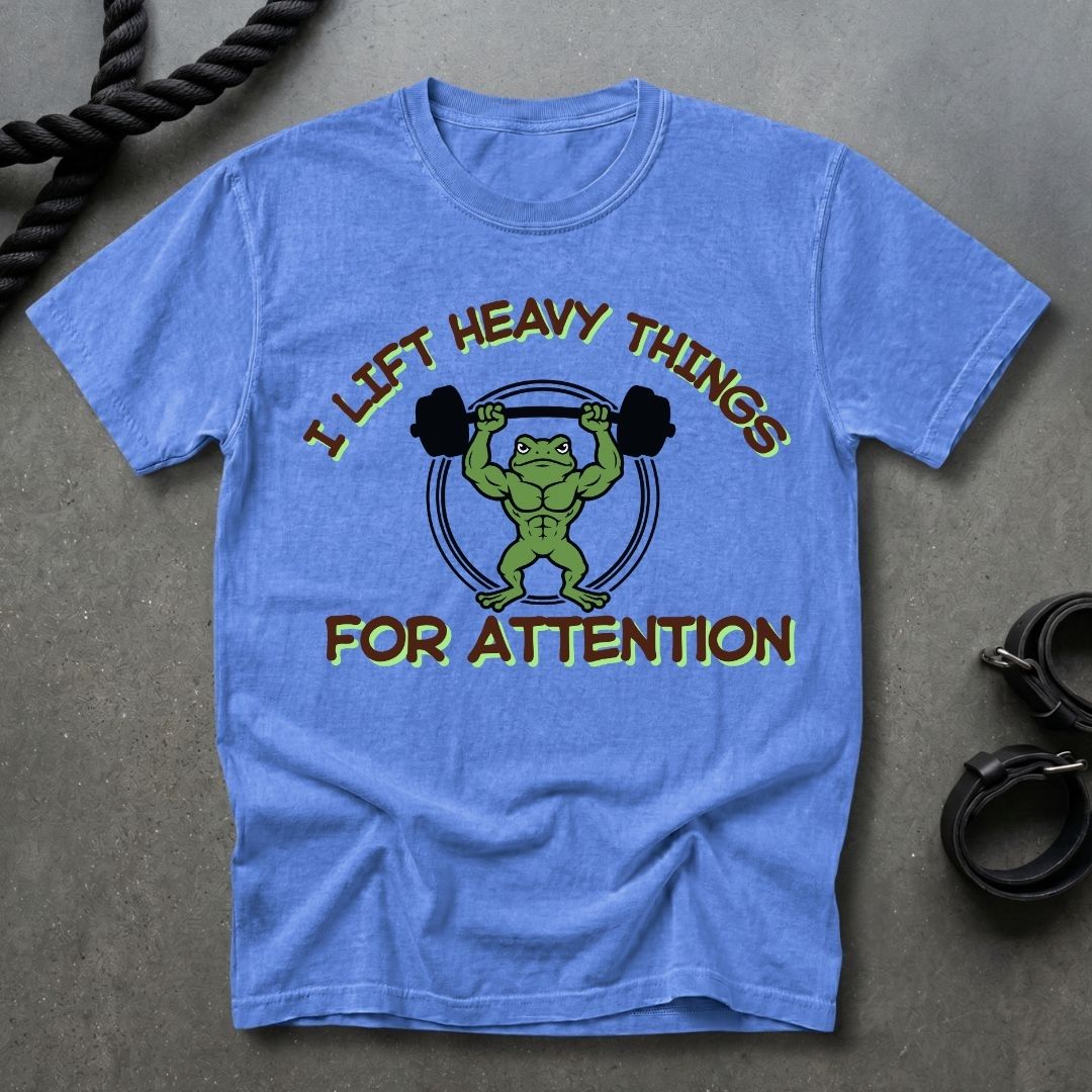 Lift Heavy Things For Attention T-shirt