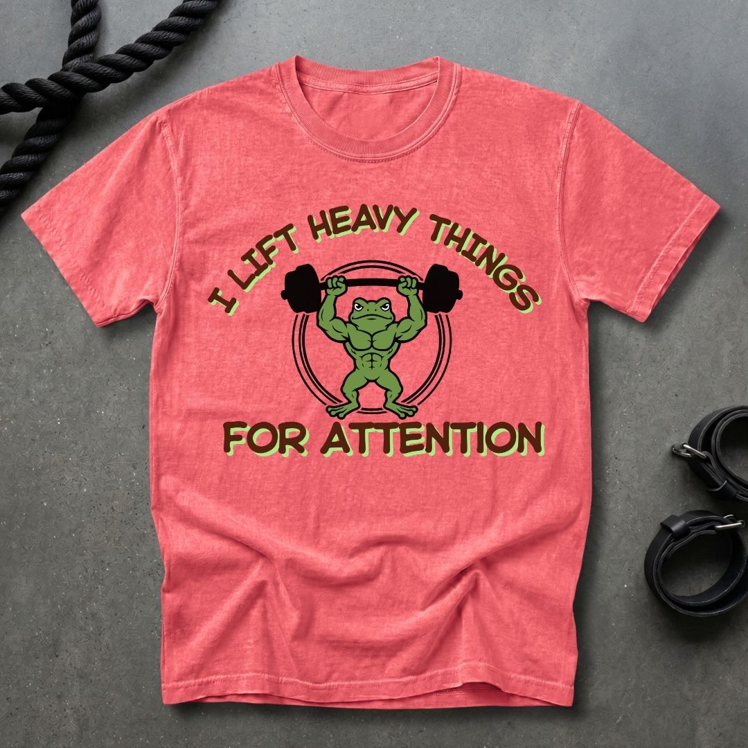Lift Heavy Things For Attention T-shirt