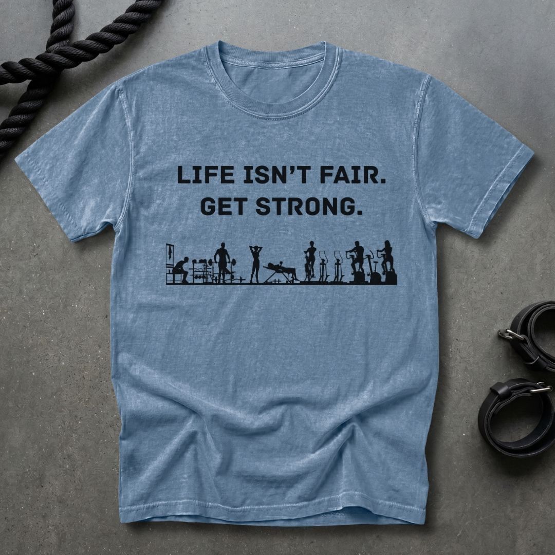 Life Isn't Fair, Get Strong T-shirt