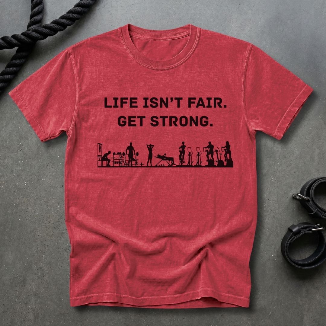 Life Isn't Fair, Get Strong T-shirt