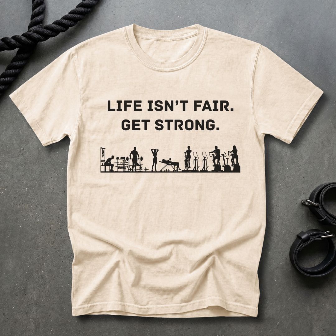 Life Isn't Fair, Get Strong T-shirt