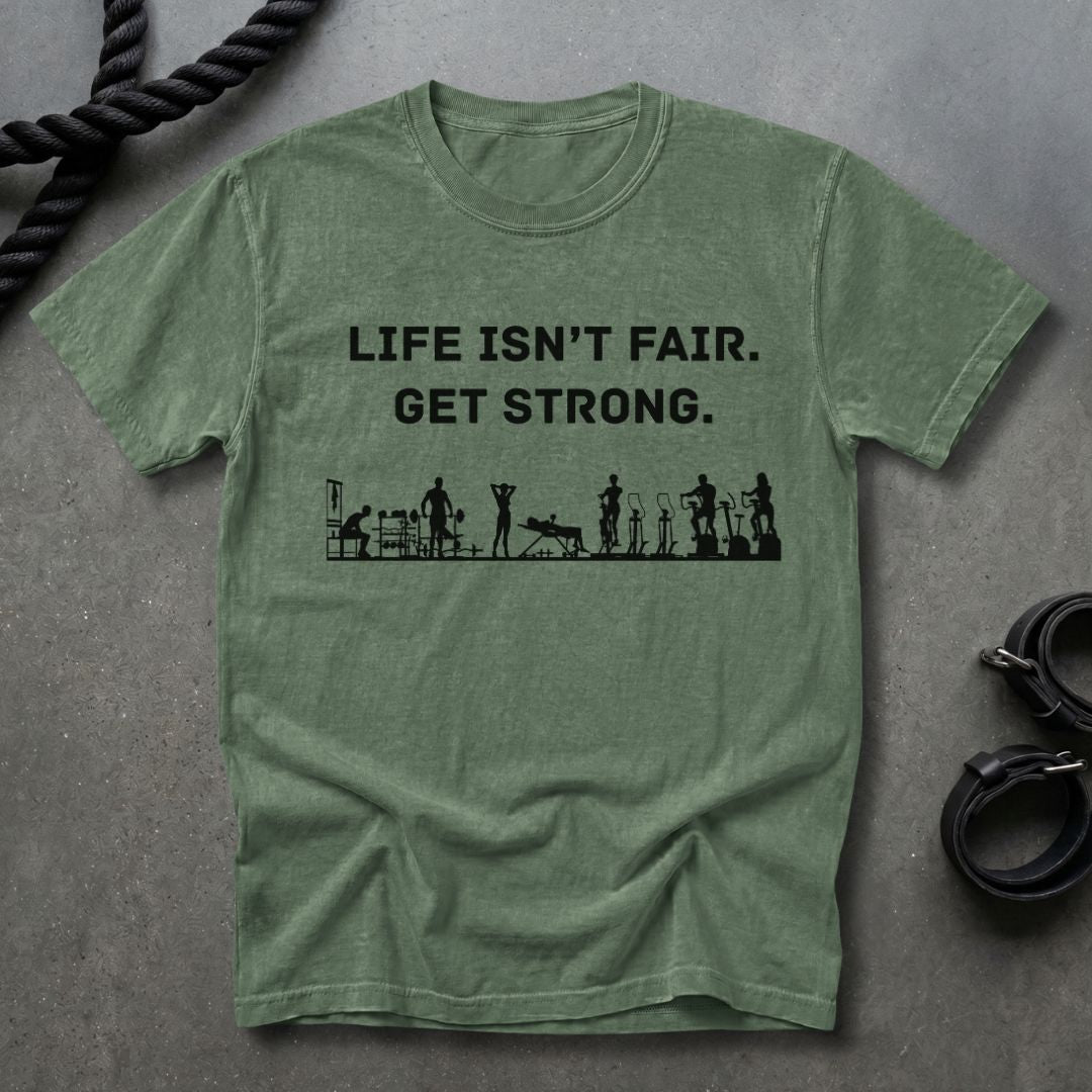 Life Isn't Fair, Get Strong T-shirt
