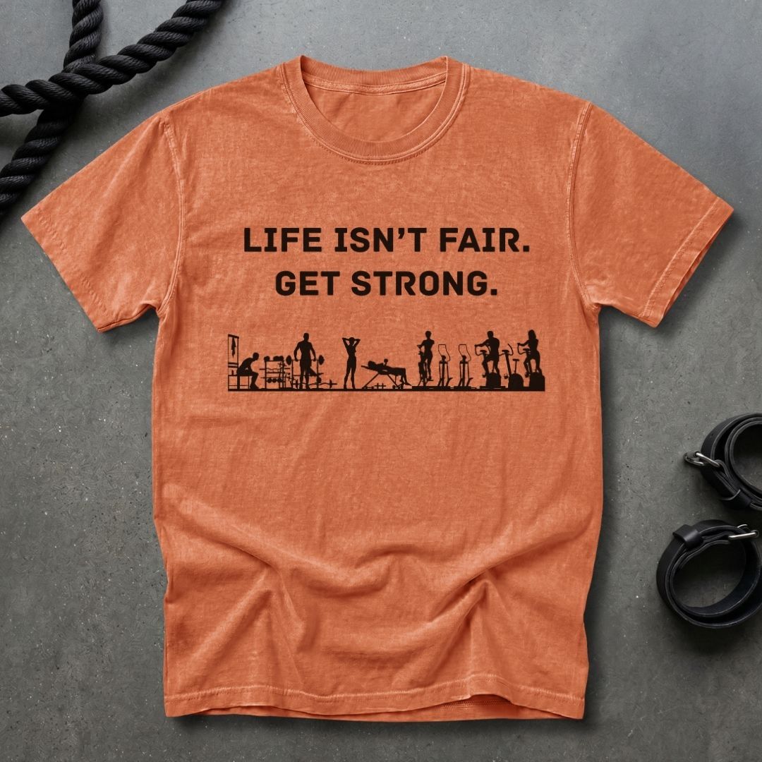 Life Isn't Fair, Get Strong T-shirt