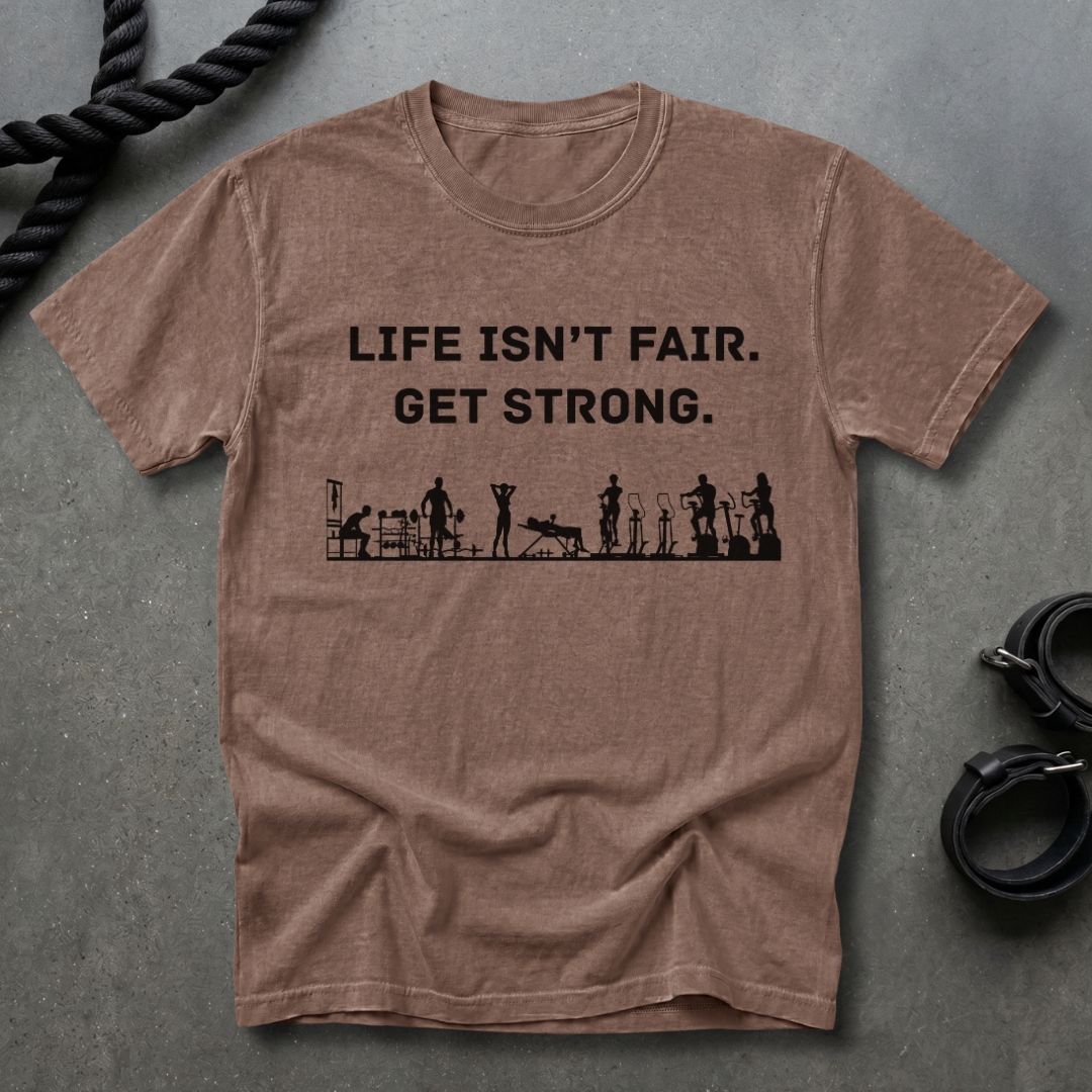 Life Isn't Fair, Get Strong T-shirt
