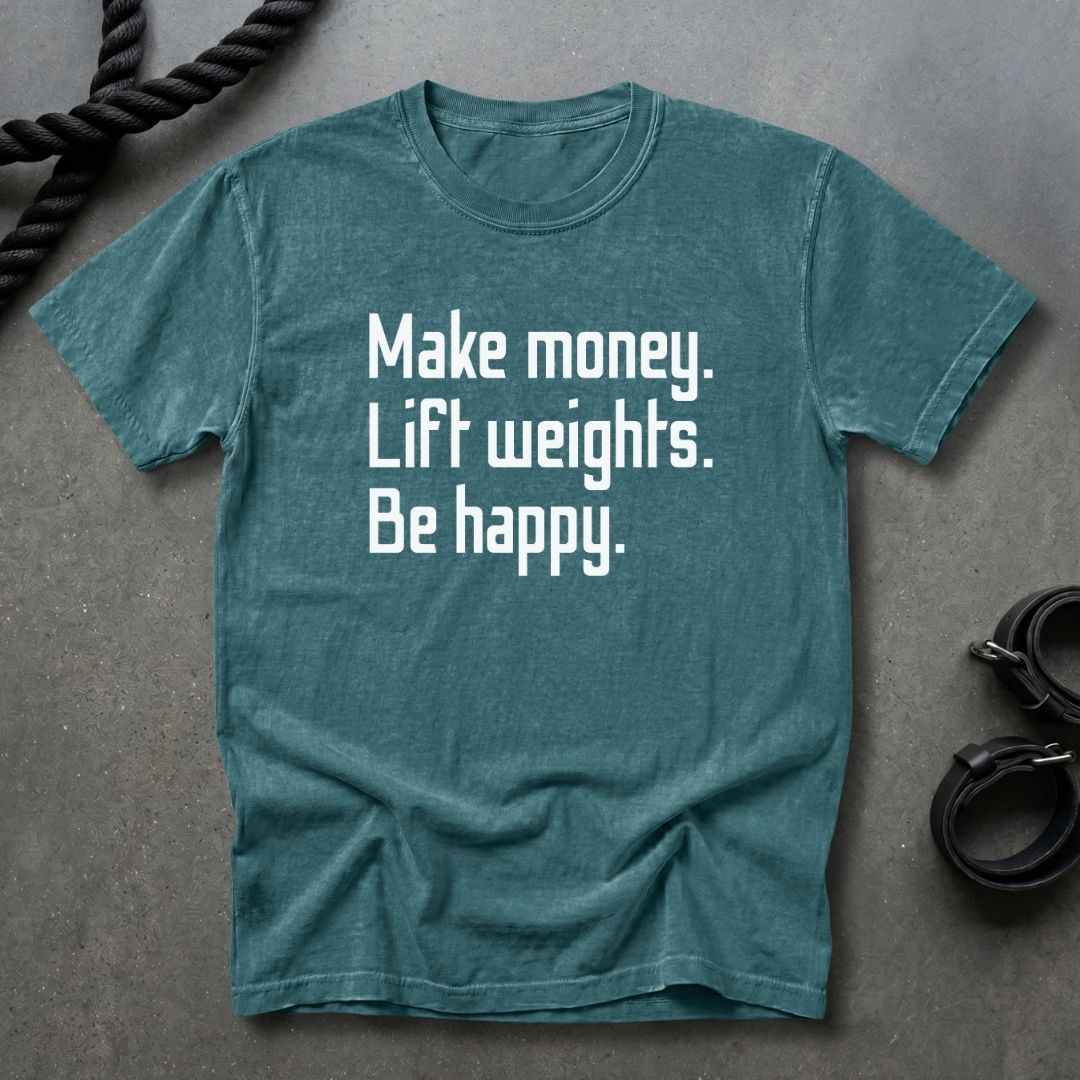 Make Money Lift Weights Be Happy T-shirt