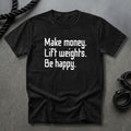 Make Money Lift Weights Be Happy T-shirt