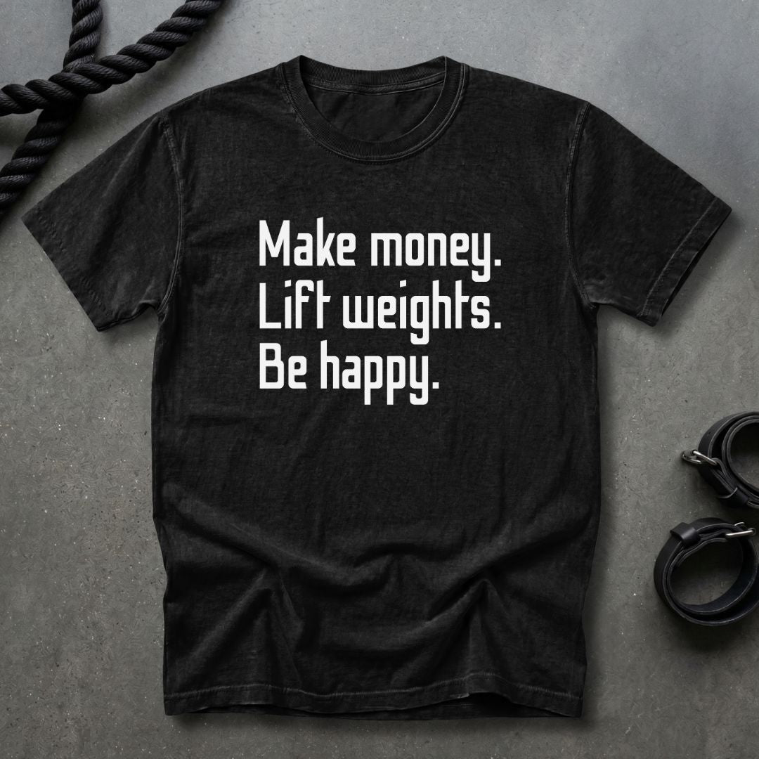 Make Money Lift Weights Be Happy T-shirt
