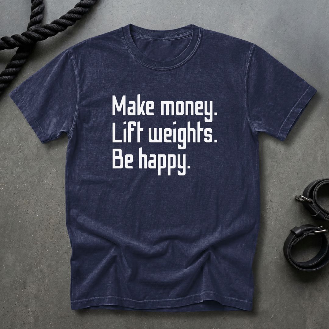 Make Money Lift Weights Be Happy T-shirt