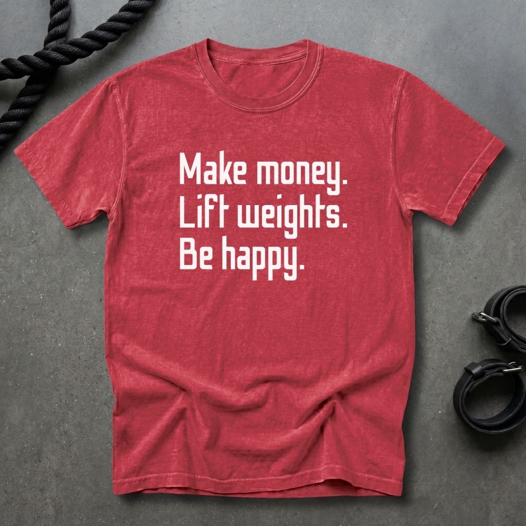 Make Money Lift Weights Be Happy T-shirt