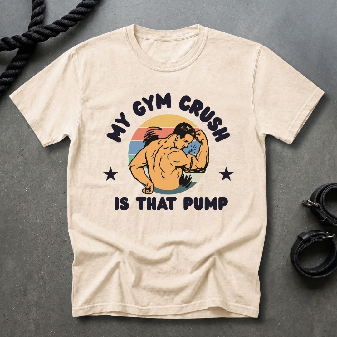 Gym Crush Is The Pump T-shirt
