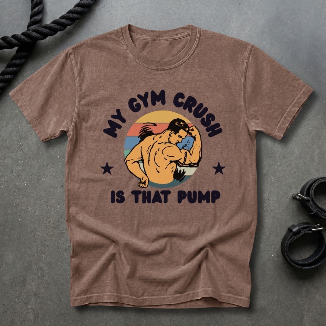 Gym Crush Is The Pump T-shirt