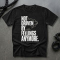 Not Driven By Feelings T-shirt