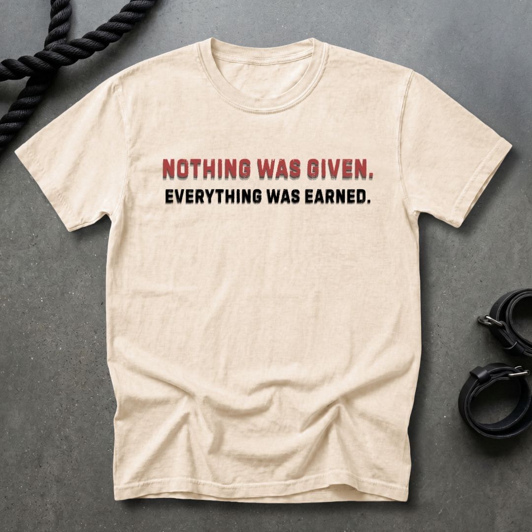 Nothing Was Given T-shirt