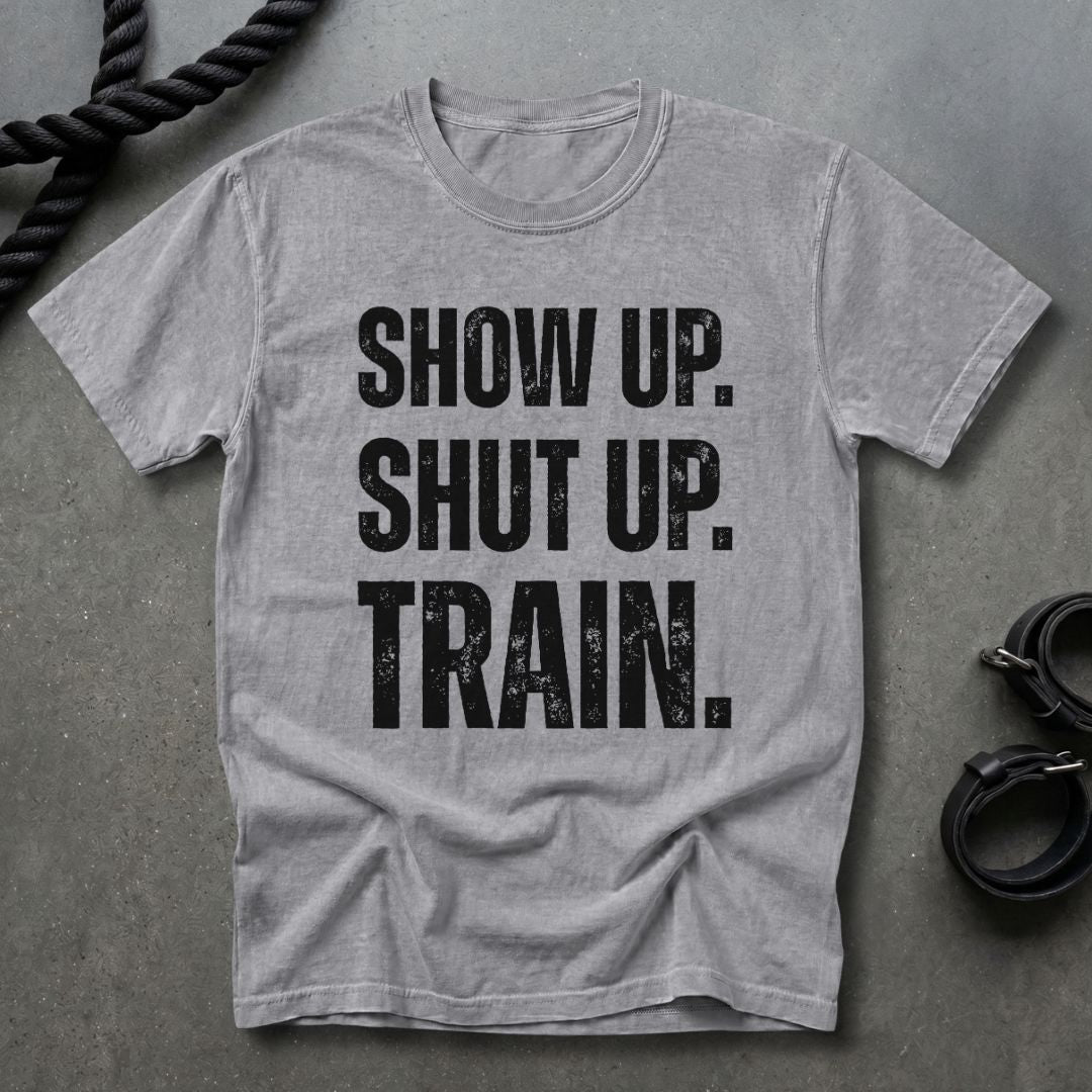 Show Up, Shut up, Train T-shirt
