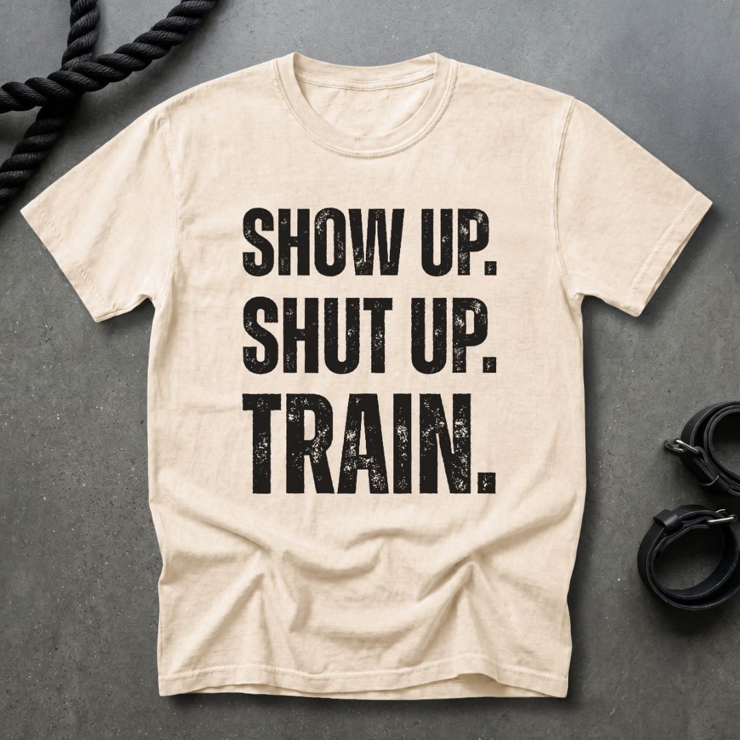 Show Up, Shut up, Train T-shirt