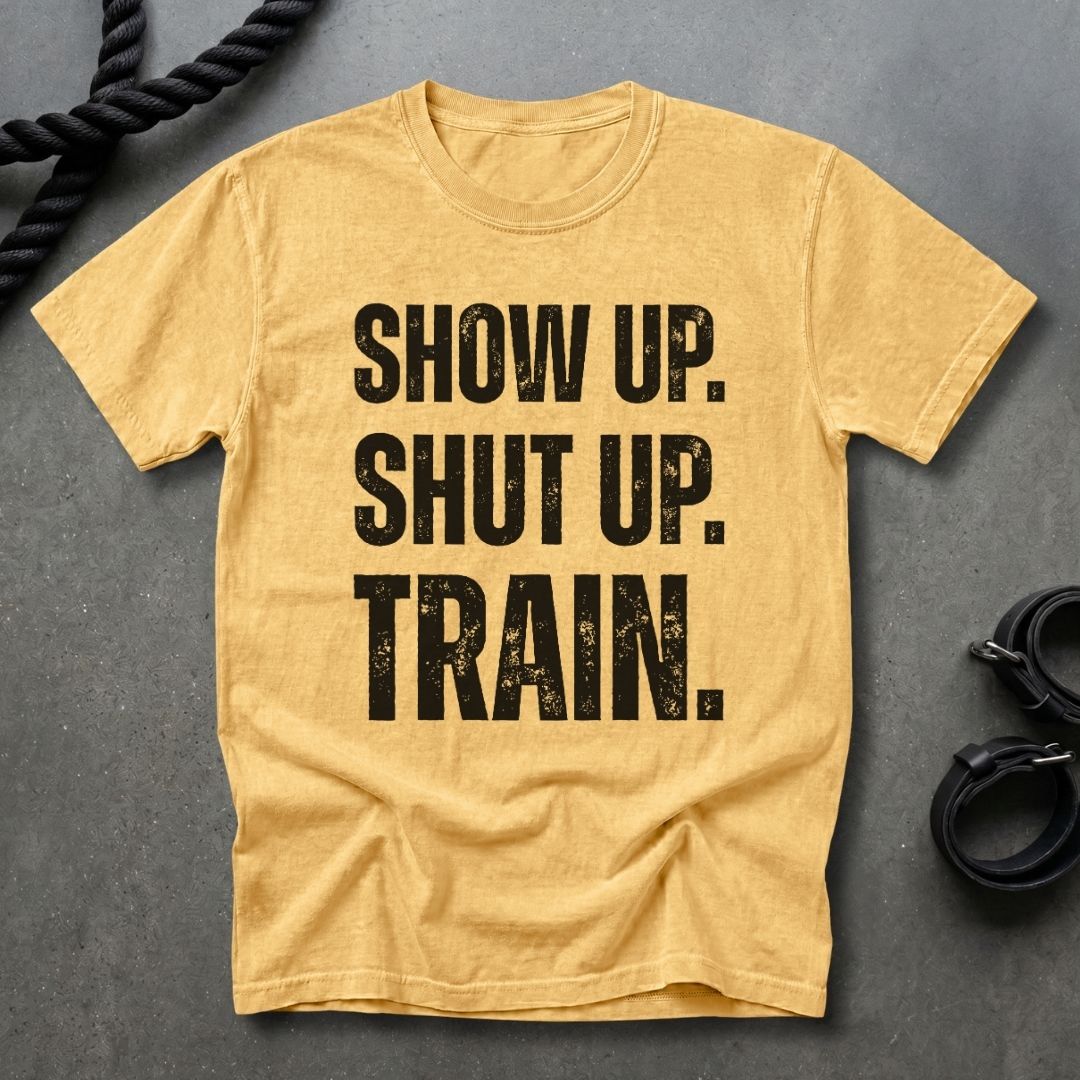 Show Up, Shut up, Train T-shirt