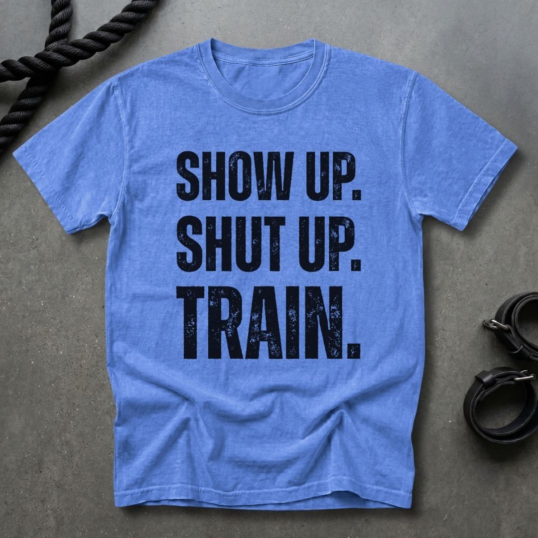 Show Up, Shut up, Train T-shirt