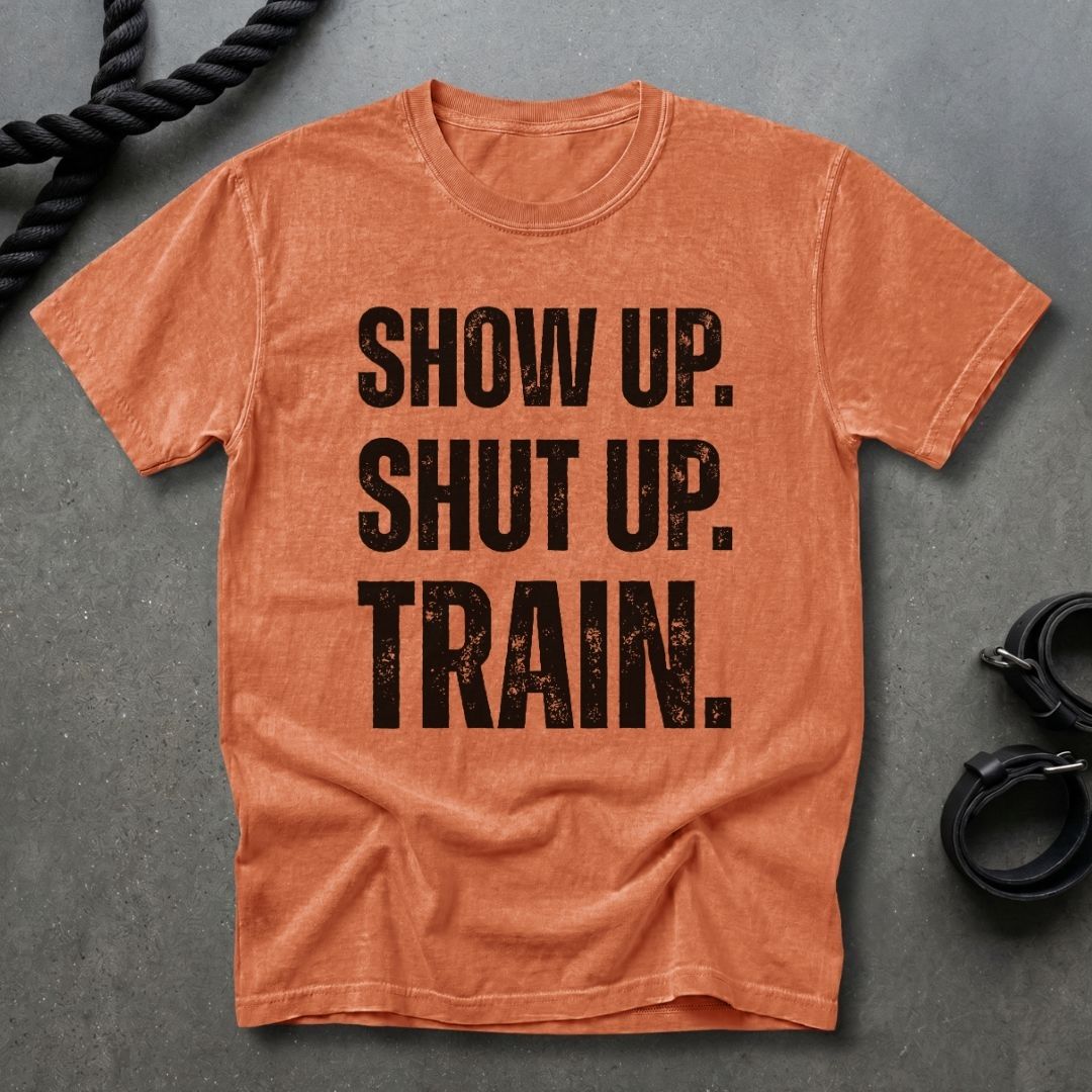 Show Up, Shut up, Train T-shirt