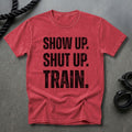 Show Up, Shut up, Train T-shirt