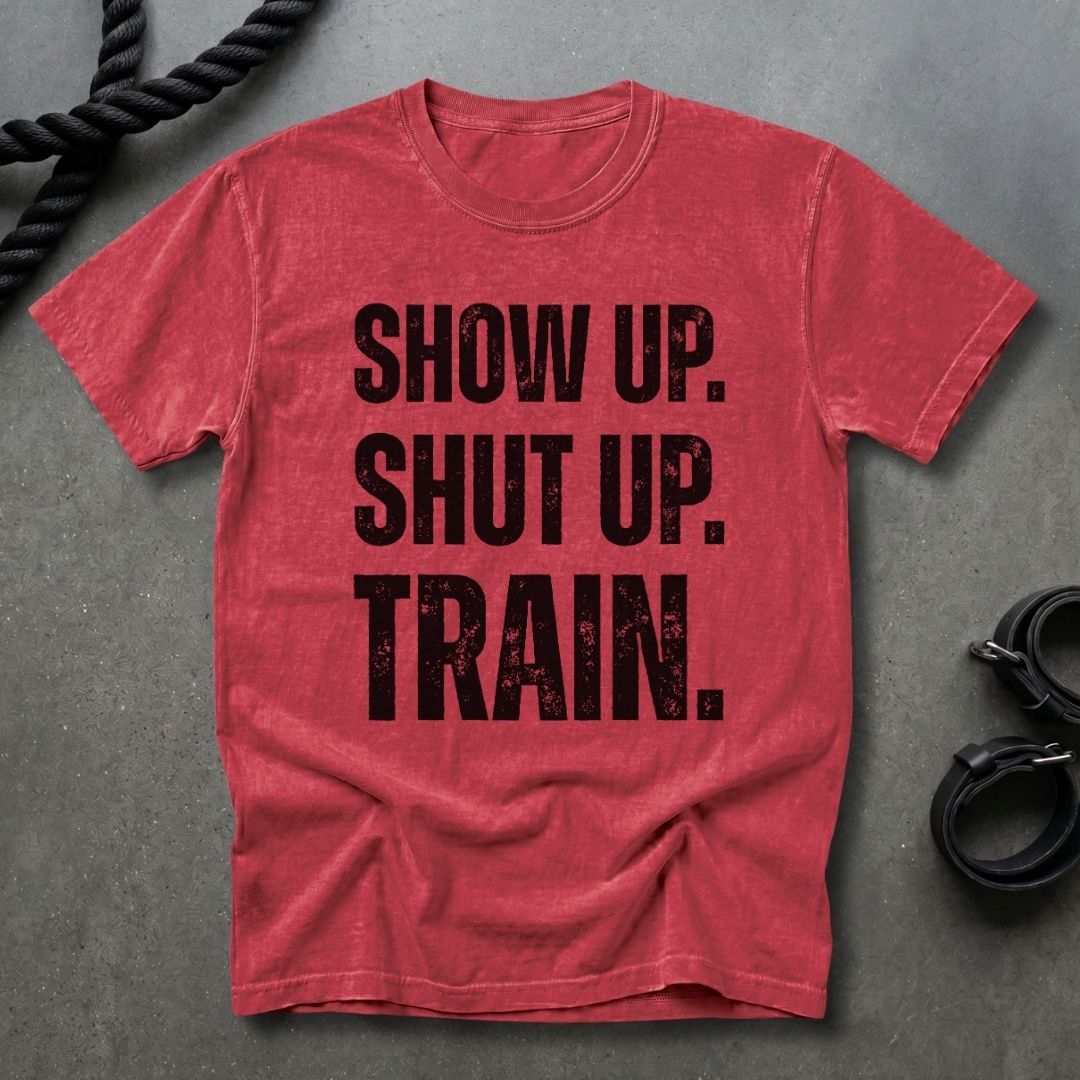 Show Up, Shut up, Train T-shirt