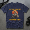 Unfortunately I Enjoy This T-shirt