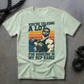 Your Talking A Lot T-shirt